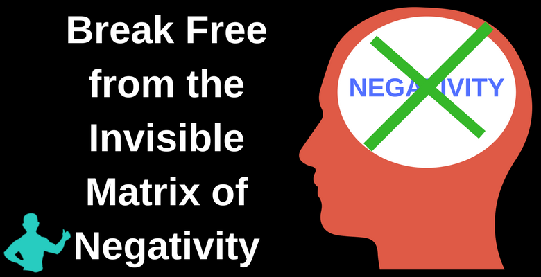 Break Free from the Matrix of Negativity that is killing you and society