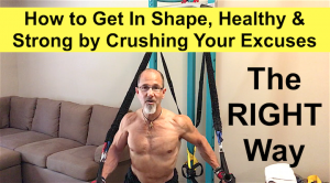 How to Get In Shape, Healthy and Strong by Crushing Your BS Excuses