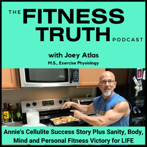 Annie’s Cellulite Success Story Plus Sanity, Body, Mind and Personal Fitness Victory for LIFE